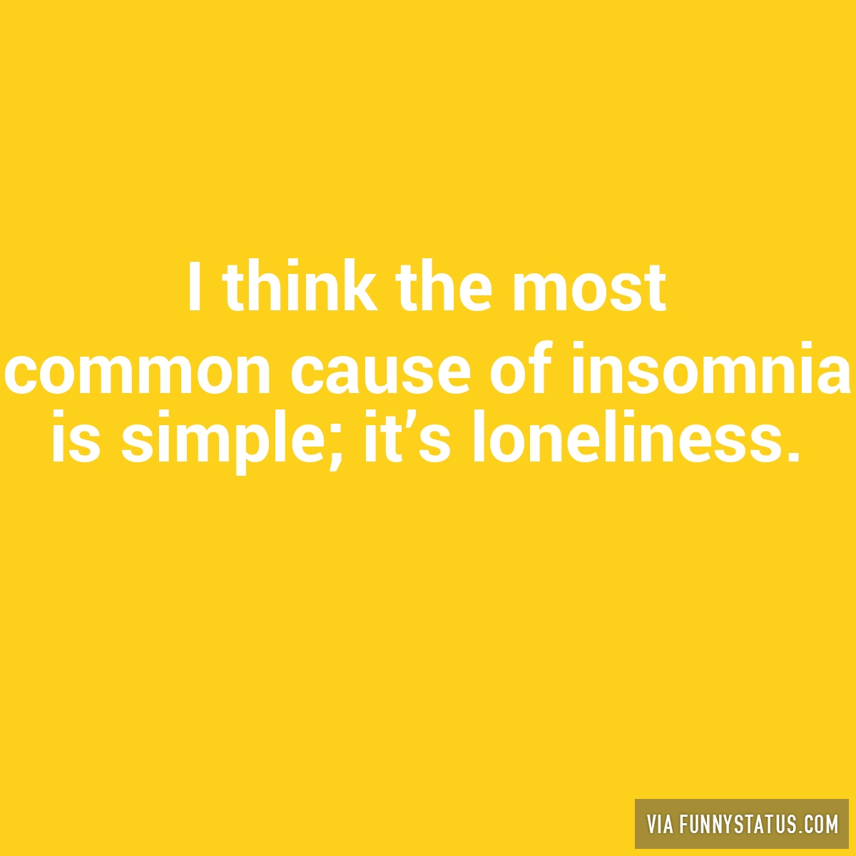 I Think The Most Common Cause Of Insomnia Is Simple Funny Status