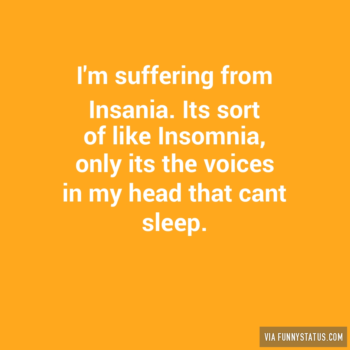 Im Suffering From Insania Its Sort Of Like Insomnia Funny Status