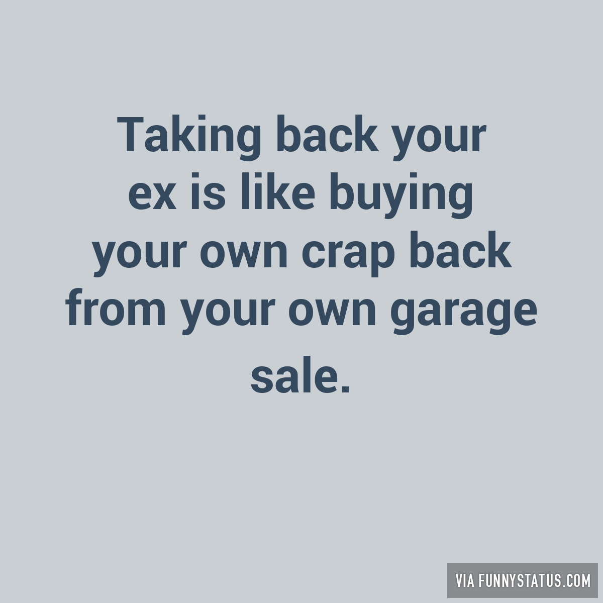 Taking back your ex is like buying your own crap back ...